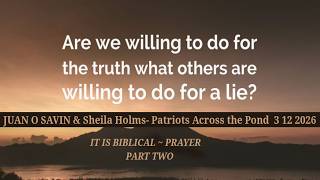 JUAN O SAVIN & Sheila Holm - IT IS BIBLICAL~ PRAYER - Patriots Across the Pond 3 12 2026
