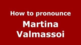 How to pronounce Martina Valmassoi