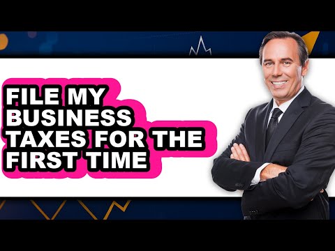 How to File Your Business Taxes for the First Time (Only Way)
