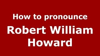 How to pronounce Robert William Howard