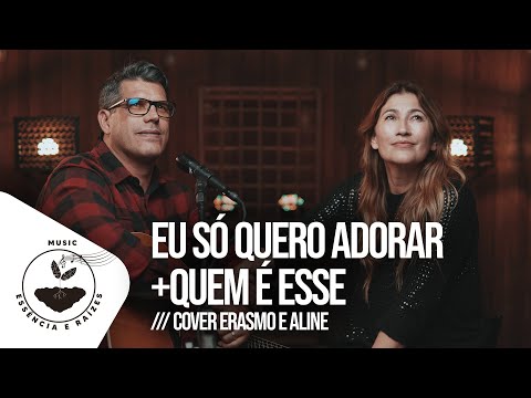Erasmo e Aline | Eu Só Quero Adorar + Quem é Esse (Cover) | Essência e Raízes Music 