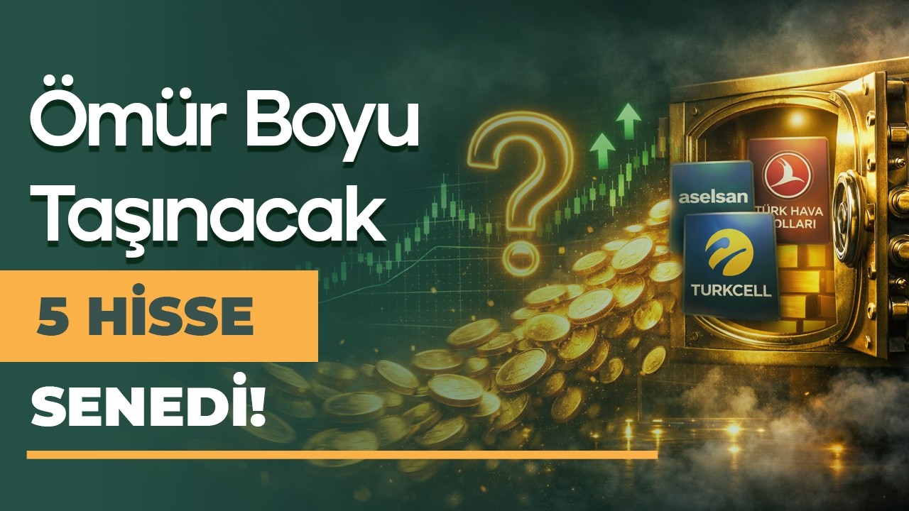 Ömür Boyu Taşıyabileceğimiz 5 Cazip Hisse!