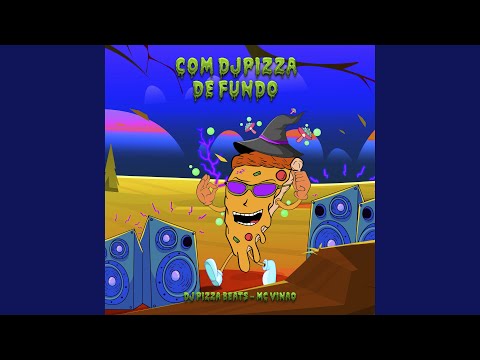COM DJ PIZZA DE FUNDO