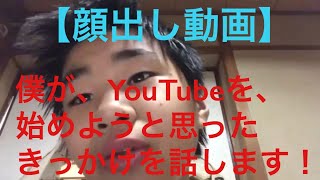 【顔出し動画】俺が、YouTubeを始めようと思ったきっかけを話します！