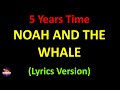 Noah And The Whale 5 Years Time Lyrics Version