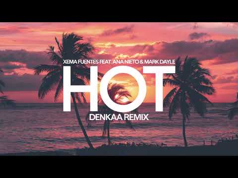 Xema Fuentes feat. Ana Nieto & Mark Dayle - Hot | Denkaa Remix
