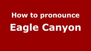 How to pronounce Eagle Canyon
