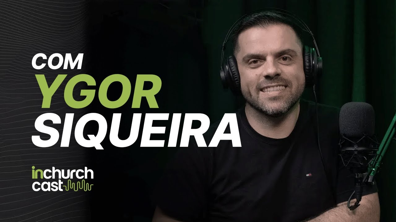 Ygor Siqueira | InChurch Cast - EP 22