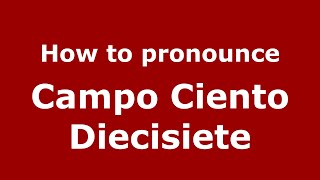 How to pronounce Campo Ciento Diecisiete