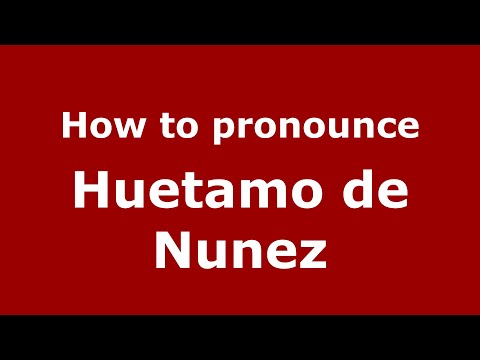 How to pronounce Huetamo de Nunez (Mexico/Mexican Spanish) - PronounceNames.com
