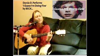Darcia D. performs: &#39;GUESS I&#39;M DOING FINE&#39; by Beck. From his 2002 release &#39;SEA CHANGE&#39; .