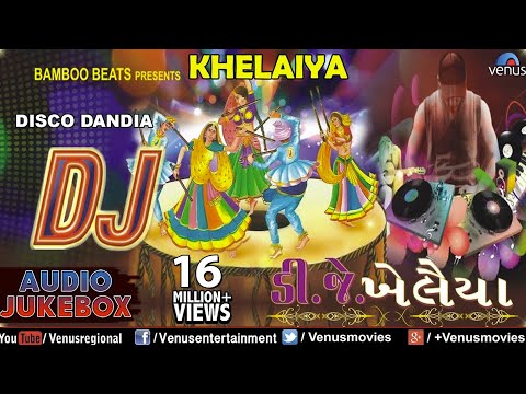 DJ KHELAIYA : Gujarati Disco Dandiya DJ Garba Songs || Audio Jukebox