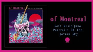 of Montreal - Soft Music/Juno Portraits Of The Jovian Sky [OFFICIAL AUDIO]