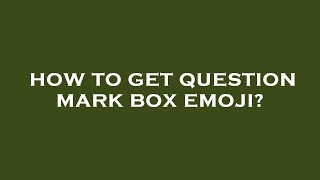 How to get question mark box emoji?