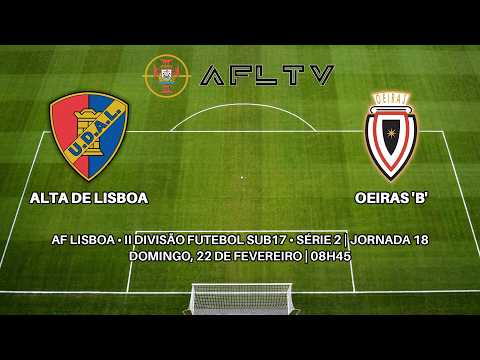 Alta de Lisboa x Oeiras 'B' - AF Lisboa • II Divisão Futebol Sub17 • Série 2 | Jornada 18