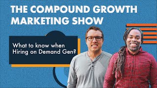 How to Hire Demand Gen | The Compound Growth Marketing Show
