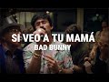 Bad Bunny - Si Veo a Tu Mamá (Letra)