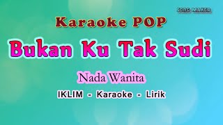 Download lagu Karaoke - Bukan Ku Tak Sudi - Nada Wanita IKLIM - Setia Band Versi - Pop Melayu mp3