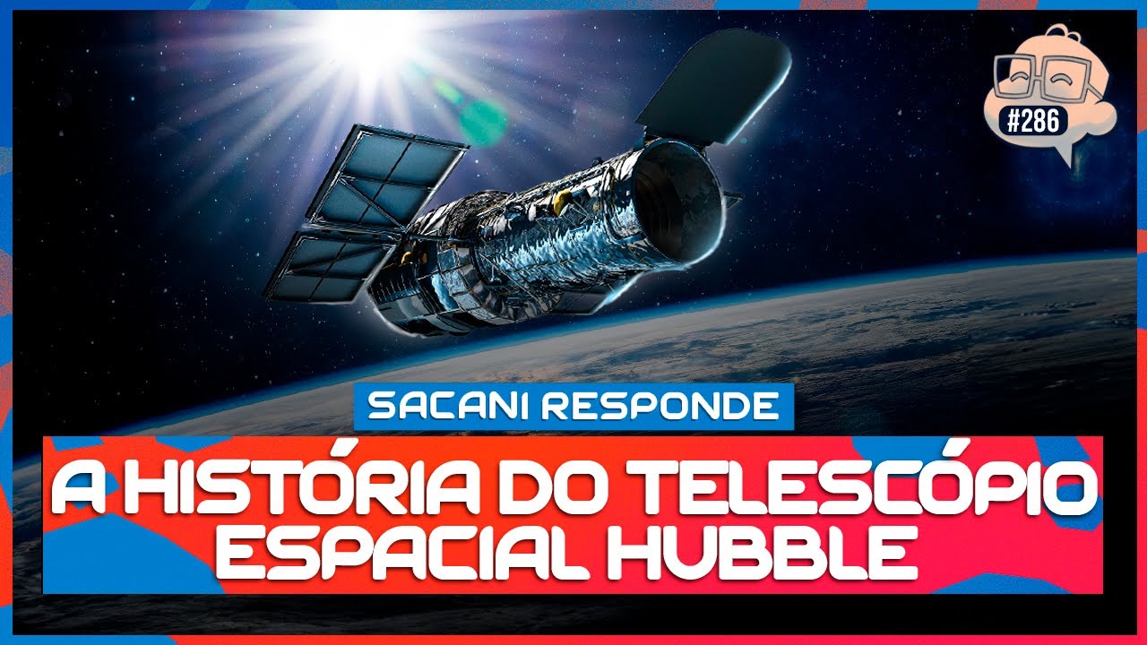 SACANI RESPONDE [A HISTÓRIA DO TELESCÓPIO ESPACIAL HUBBLE] - Ciência Sem Fim #286