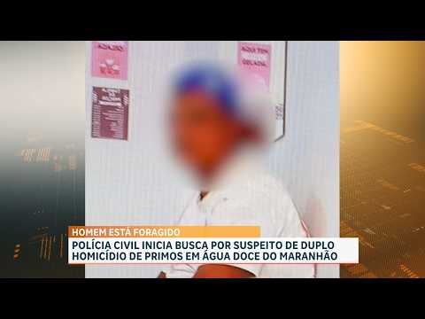 Polícia Civil inicia busca a suspeito de duplo homicídio de primos, em Água Doce do Maranhão