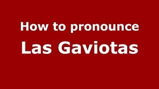 How to pronounce Las Gaviotas
