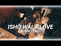 Ishq Wala Love - { Edit Audio } - LoVsEdits 2