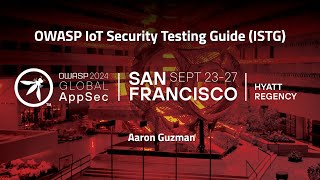 OWASP IoT Security Testing Guide (ISTG) - Aaron Guzman