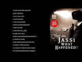JUST SEE - JASSI WHAT HAPPENED? - JASSI SIDHU - FULL SONGS JUKEBOX