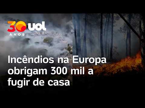 Incêndios históricos na Europa obrigam mais de 300 mil pessoas a deixar suas casas; veja vídeos