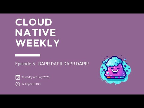 Cloud Native Weekly - Ep 5 - DAPR DAPR DAPR DAPR!