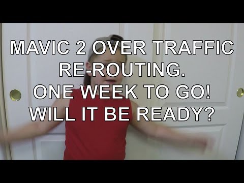 MAVIC 2 OVER TRAFFIC RE-ROUTING - ONE WEEK TO GO