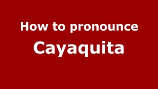 How to pronounce Cayaquita