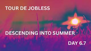 TOUR DE JOBLESS. DAY 6.7. Descending into summer
