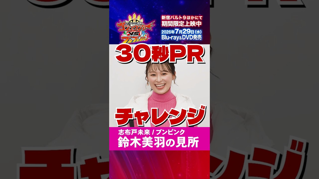 鈴木美羽 「ナンバーワン戦隊ゴジュウジャーVSブンブンジャー」 大ヒット御礼ショート動画！見どころPR　30秒1本勝負！