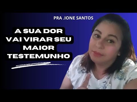 VOCÊ VAI VER QUE A SUA DOR VAI VIRAR O SEU MAIOR TESTEMUNHO/PRA IONE SANTOS