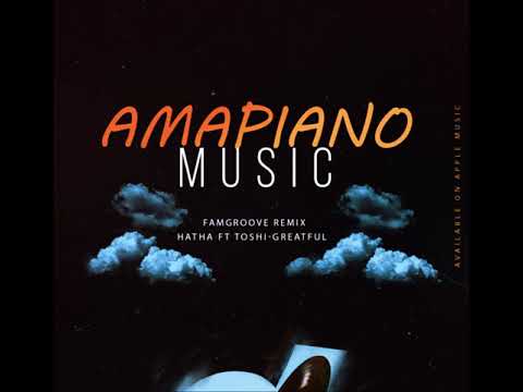 Hatha feat. Toshi-Greatful (Famgroove AmaPiano tech Remix)
