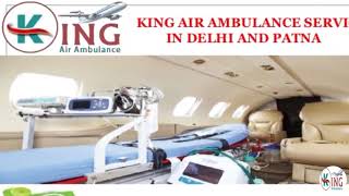 Hired Noteworthy Air Ambulance Services in Delhi and Patna by King