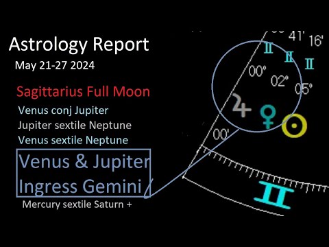 Astrology May 21-27 2024 -Sagittarius Full Moon - Venus conj Jupiter -Jupiter & Venus ingress Gemini