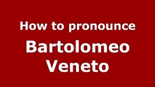 How to pronounce Bartolomeo Veneto