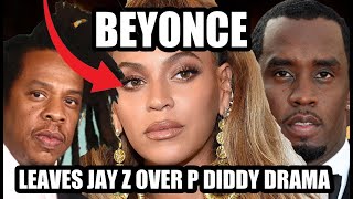 BEYONCE LEAVES JAY Z OVER P DIDDY DRAMA