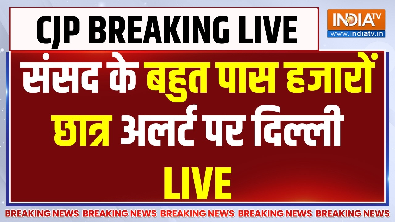 CJP Protest to Parliament Updates LIVE: संसद के बहुत पास हजारों छात्र अलर्ट पर
