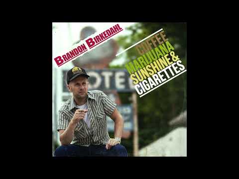 Brandon Birkedahl - Coffee, Marijuana, Sunshine and Cigarettes