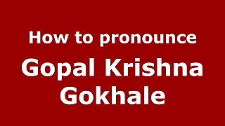 How to pronounce Gopal Krishna Gokhale