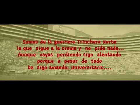"Yo soy de la guerrera trinchera norte" Barra: Trinchera Norte &bull; Club: Universitario de Deportes