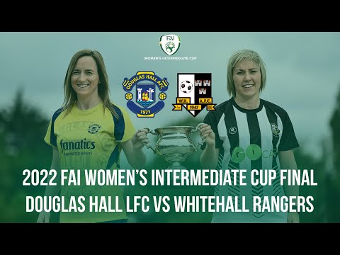 🔴 LIVE | 2022 FAI Women’s Intermediate Cup Final - Douglas Hall LFC vs Whitehall Rangers