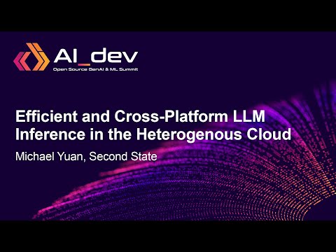 Efficient and Cross-Platform LLM Inference in the Heterogenous Cloud - Michael Yuan, Second State