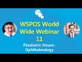 WSPOS World Wide Webinar 11 : Paediatric Neuro-Ophthalmology | 27th June 2020
