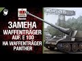Замена Waffenträger auf. E 100 на Waffenträger Panther ...