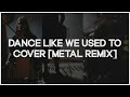 EveryoneYouKnow - Dance Like We Used To [Metal Remix / Cover]