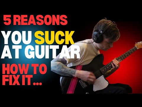 5 Reasons Why YOUR Guitar Playing SUCKS! (& How To Fix It)